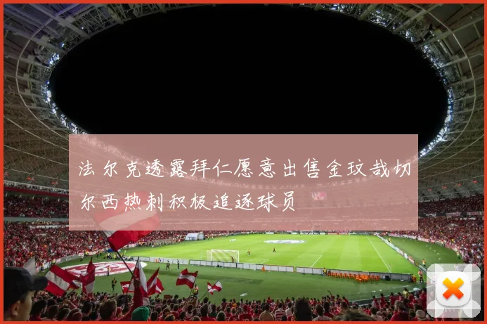 法尔克透露拜仁愿意出售金玟哉切尔西热刺积极追逐球员