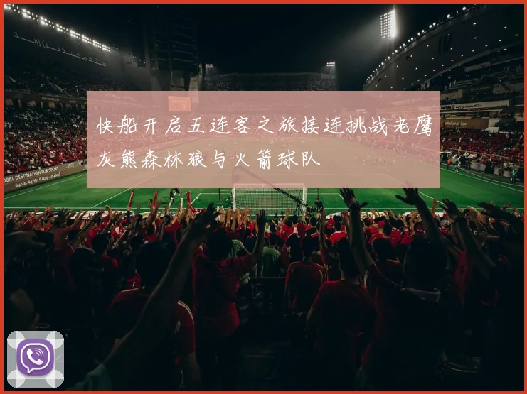 快船开启五连客之旅接连挑战老鹰灰熊森林狼与火箭球队
