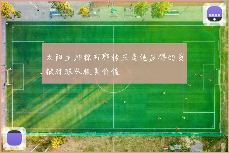 太阳主帅称布耶转正是他应得的贡献对球队极具价值
