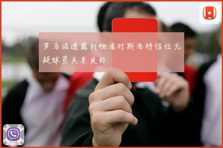 罗马诺透露利物浦对斯洛特信任无疑球员关系良好