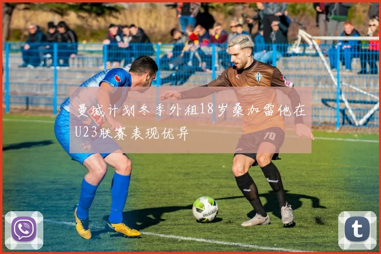 曼城计划冬季外租18岁桑加雷他在U23联赛表现优异